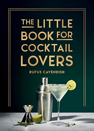 Cavendish, Rufus. The Little Book for Cocktail Lovers - Recipes, Crafts, Trivia and More - the Perfect Gift for Any Aspiring Mixologist. Cassell, 2023.