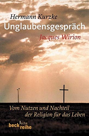 Kurzke, Hermann / Jacques Wirion. Unglaubensgespräch - Vom Nutzen und Nachteil der Religion für das Leben. Beck C. H., 2007.