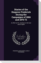 Diaries of the Emperor Frederick During the Campaigns of 1866 and 1870-71: As Well As His Journeys to the East and to Spain
