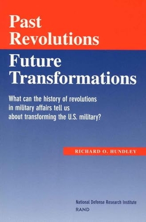 Hundley, Richard O. Past Revolutions, Future Transformations - What Can the History of Military Revolutions in Military Affairs Tell Us about Transforming the U.S. Military?. RAND Corporation, 1999.
