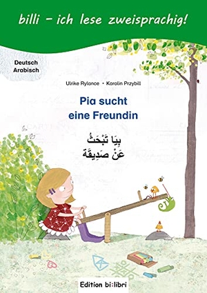 Rylance, Ulrike / Karolin Przybill. Pia sucht eine Freundin. Kinderbuch Deutsch-Arabisch mit Leserätsel. Hueber Verlag GmbH, 2017.