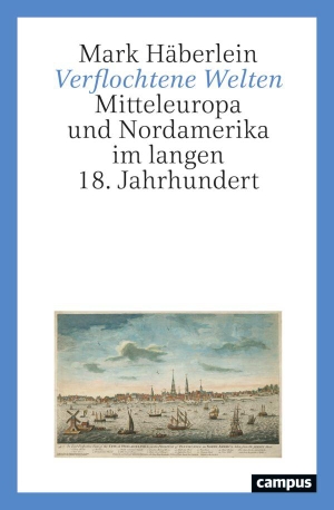 Häberlein, Mark. Verflochtene Welten - Mitteleuropa und Nordamerika im langen 18. Jahrhundert. Campus Verlag GmbH, 2026.