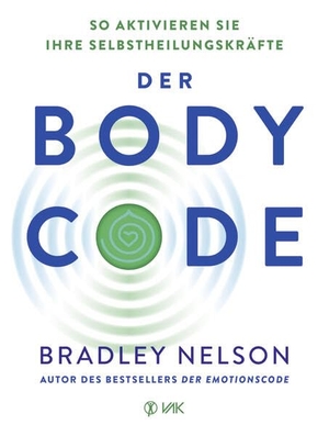 Nelson, Bradley. Der Body Code - So aktivieren Sie Ihre Selbstheilungskräfte. VAK Verlags GmbH, 2023.