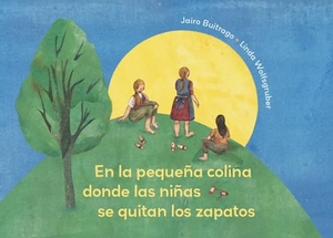 Buitrago, Jairo. En la pequeña colina donde las niñas se quitan los zapatos / On the Small Hill Where the Girls Take Off Their Shoes. Greystone Books, 2024.