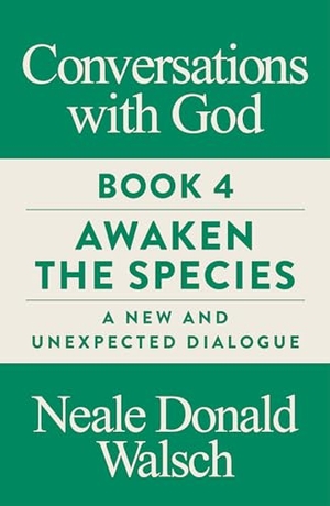 Walsch, Neale Donald. Conversations with God, Book 4 - Awaken the Species, A New and Unexpected Dialogue. Watkins Media Limited, 2018.
