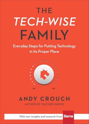 Crouch, Andy. The Tech-Wise Family - Everyday Steps for Putting Technology in Its Proper Place. Baker Publishing Group, 2017.