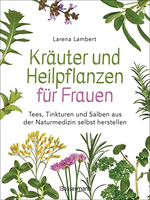 Lambert, Larena. Kräuter und Heilpflanzen für Frauen: Tees, Tinkturen und Salben aus der Naturmedizin selbst herstellen - Die besten Rezepte für Gesundheit, Schönheit und Wohlbefinden. Bassermann, Edition, 2021.