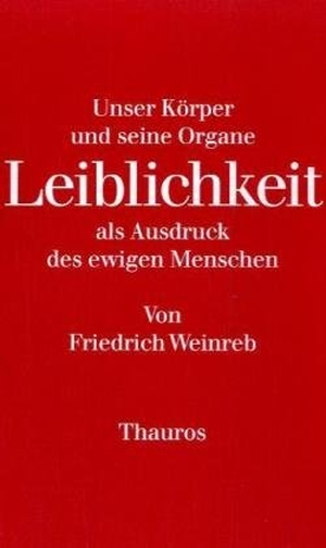 Weinreb, Friedrich. Leiblichkeit - Unser Körper und seine Organe als Ausdruck des ewigen Menschen. Weinreb, Friedrich Verlag, 1999.