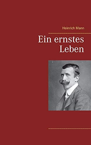 Mann, Heinrich. Ein ernstes Leben. Books on Demand, 2021.