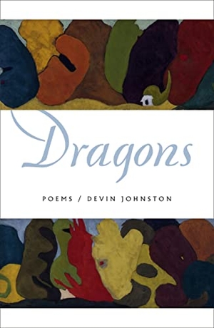 Johnston, Devin. Dragons - Poems. Farrar, Straus and Giroux, 2024.