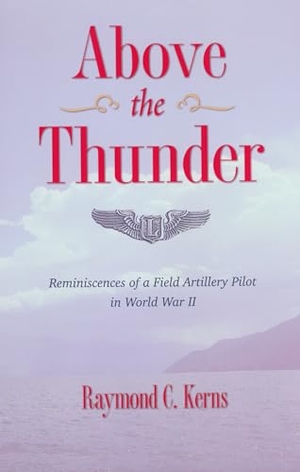 Kerns. Above the Thunder - Reminiscences of a Field Artillery Pilot in World War II. Kent State University Press, 2008.