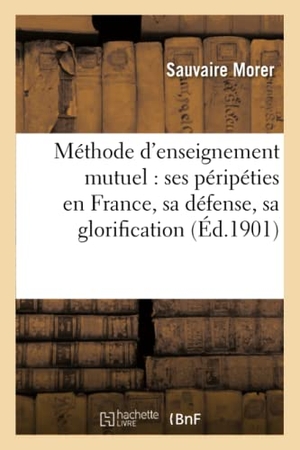 Morer. Méthode d'Enseignement Mutuel: Ses Péripéties En France, Sa Défense, Sa Glorification. Hachette Livre - BNF, 2016.