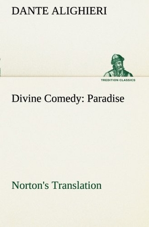 Dante Alighieri. Divine Comedy, Norton's Translation, Paradise. TREDITION CLASSICS, 2013.