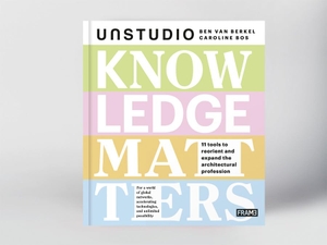 Berkel, Ben van / Caroline Bos. Knowledge Matters - UNStudio. Frame Publishers BV, 2016.