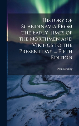 Sinding, Paul. History of Scandinavia From the Early Times of the Northmen and Vikings to the Present day ... Fifth Edition. Tradd Street Press, 2025.