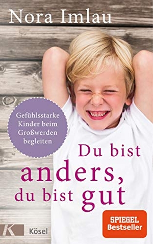 Imlau, Nora. Du bist anders, du bist gut - Gefühlsstarke Kinder beim Großwerden begleiten. Ab 6 Jahren.. Kösel-Verlag, 2019.