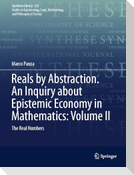 Reals by Abstraction. An Inquiry about Epistemic Economy in Mathematics: Volume II