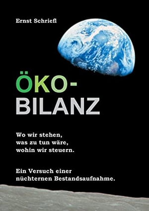 Schriefl, Ernst. Öko-Bilanz - Wo wir stehen, was zu tun wäre, wohin wir steuern. Ein Versuch einer nüchternen Bestandsaufnahme.. Books on Demand, 2021.