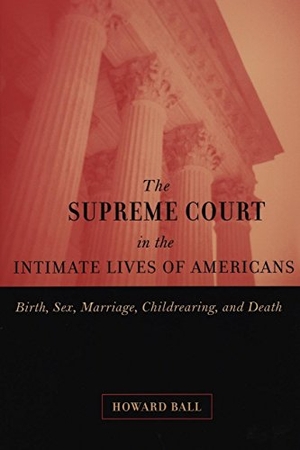 Ball, Howard / Paul Passavant. The Supreme Court in the Intimate Lives of Americans. NYU Press - IPS, 2004.