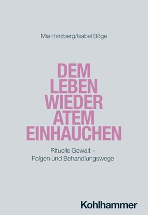 Herzberg, Mia / Isabel Böge. Dem Leben wieder Atem einhauchen - Rituelle Gewalt - Folgen und Behandlungswege. Kohlhammer W., 2024.