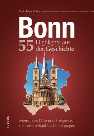 Zuber, Karl-Heinz. Bonn. 55 Highlights aus der Geschichte - Menschen, Orte und Ereignisse, die unsere Stadt bis heute prägen. Sutton Verlag GmbH, 2021.