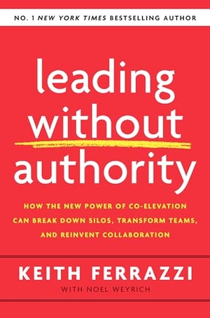 Ferrazzi, Keith / Noel Weyrich. Leading Without Authority - How the New Power of Co-Elevation Can Break Down Silos, Transform Teams, and Reinvent Collaboration. Random House LLC US, 2020.