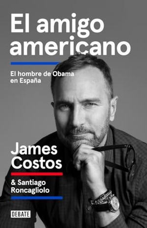Roncagliolo, Santiago / James Costos. El amigo americano : el hombre de Obama en España. Editorial Debate, 2018.