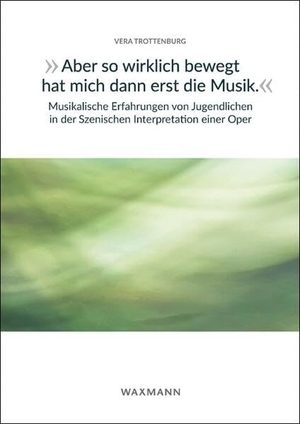 Trottenburg, Vera. "Aber so wirklich bewegt hat mich dann erst die Musik." Musikalische Erfahrungen von Jugendlichen in der Szenischen Interpretation einer Oper. Waxmann Verlag, 2025.