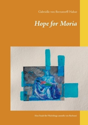 Bernstorff-Nahat, Gabrielle von. Hope for Moria - Eine Stadt für Flüchtlinge anstelle von Barbarei. Books on Demand, 2020.