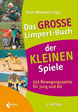 Moosmann, Klaus (Hrsg.). Das große Limpert-Buch der Kleinen Spiele - 550 Bewegungsspiele für Jung und Alt. Limpert Verlag GmbH, 2023.