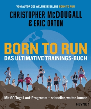 Mcdougall, Christopher / Eric Orton. Born to Run - Das ultimative Trainings-Buch - Mit 90 Tage Lauf-Programm - schneller, weiter, immer. Heyne Verlag, 2023.