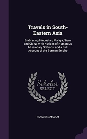 Malcolm, Howard. Travels in South-Eastern Asia: Embracing Hindustan, Malaya, Siam and China; With Notices of Numerous Missionary Stations, and a Full Account of the B. Touchladybirdlucky Studios, 2016.
