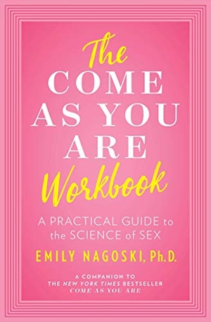Nagoski, Emily. The Come as You Are Workbook - A Practical Guide to the Science of Sex. Simon & Schuster, 2019.
