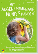 Mit Augen, Ohren, Nase, Mund und Händen. Sinnes- und Wahrnehmungserfahrungen für Krippenkinder