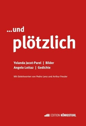 Jacot-Parel, Yolanda / Angelo Lottaz. ...und plötzlich - Gedichte und Bilder - Mit Geleitworten von Pedro Lenz und Arthur Freuler. Edition Königstuhl, 2025.