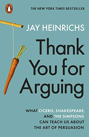 Heinrichs, Jay. Thank You for Arguing - What Cicero, Shakespeare and the Simpsons Can Teach Us About the Art of Persuasion. Penguin Books Ltd (UK), 2020.