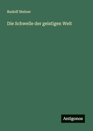Steiner, Rudolf. Die Schwelle der geistigen Welt. Antigonos Verlag, 2025.