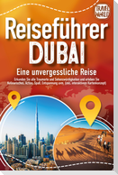 REISEFÜHRER DUBAI - Eine unvergessliche Reise: Erkunden Sie alle Traumorte und Sehenswürdigkeiten und erleben Sie Kulinarisches, Action, Spaß, Entspannung uvm. (inkl. interaktivem Kartenkonzept)