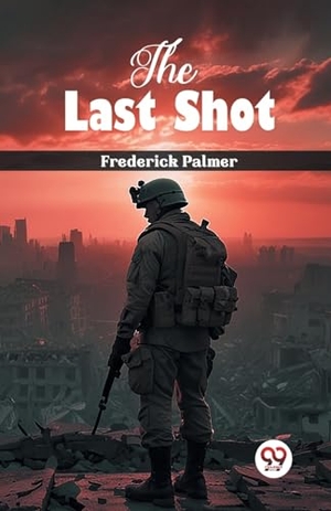 Palmer, Frederick. The Last Shot. Double 9 Books, 2024.