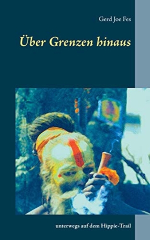 Fes, Gerd Joe. Über Grenzen hinaus - unterwegs auf dem Hippie-Trail. Books on Demand, 2020.