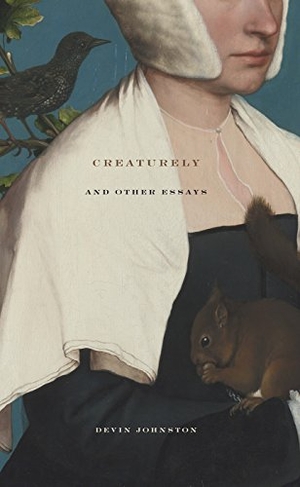Johnston, Devin. Creaturely and Other Essays. Turtle Point Press, 2009.