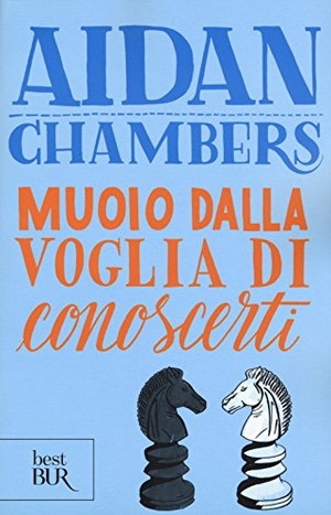 Chambers, Aidan. Muoio dalla voglia di conoscerti. Rizzoli, 2015.