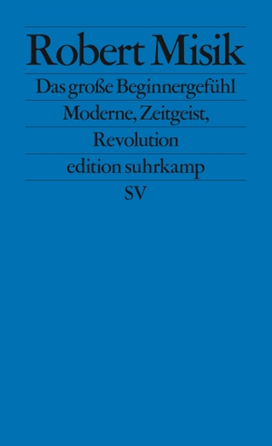Misik, Robert. Das große Beginnergefühl - Moderne, Zeitgeist, Revolution. Suhrkamp Verlag AG, 2022.