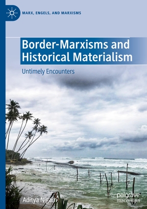 Nigam, Aditya. Border-Marxisms and Historical Materialism - Untimely Encounters. Springer International Publishing, 2023.