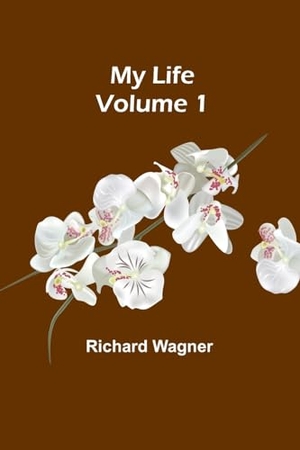 Wagner, Richard. My Life - Volume 1. Alpha Edition, 2024.
