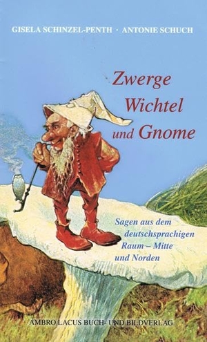 Schinzel-Penth, Gisela / Antonie Schuch. Zwerge, Wichtel und Gnome Teil II - Sagen aus dem deutschsprachigen Raum - Mitte und Norden. Ambro Lacus Buchverlag, 2018.