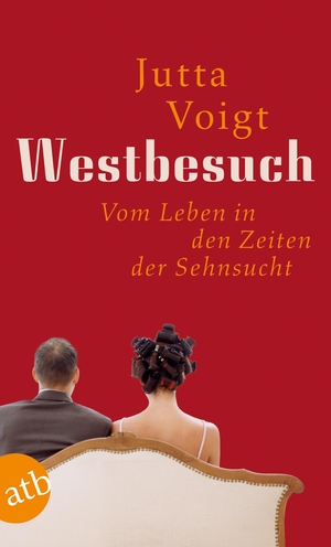 Voigt, Jutta. Westbesuch - Vom Leben in den Zeiten der Sehnsucht. Aufbau Taschenbuch Verlag, 2011.