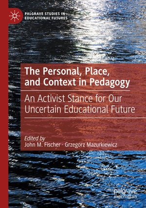 Mazurkiewicz, Grzegorz / John M. Fischer (Hrsg.). The Personal, Place, and Context in Pedagogy - An Activist Stance for Our Uncertain Educational Future. Springer International Publishing, 2022.