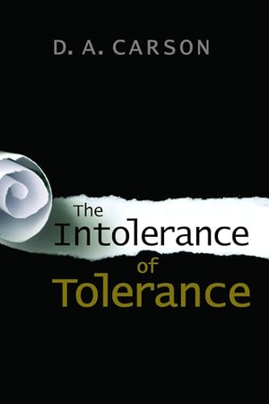 Carson, D A. The Intolerance of Tolerance. William B. Eerdmans Publishing Company, 2013.