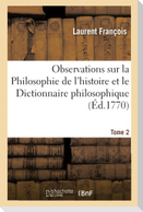 Observations Sur La Philosophie de l'Histoire Et Le Dictionnaire Philosophique de Voltaire. T2